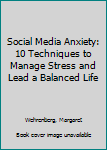 Paperback Social Media Anxiety: 10 Techniques to Manage Stress and Lead a Balanced Life Book