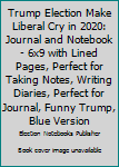 Trump Election Make Liberal Cry in 2020: Journal and Notebook - 6x9 with Lined Pages, Perfect for Taking Notes, Writing Diaries, Perfect for Journal, Funny Trump, Blue Version