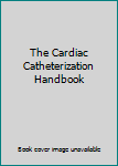 Hardcover The Cardiac Catheterization Handbook Book