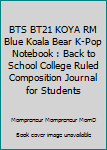 BTS BT21 KOYA RM Blue Koala Bear K-Pop Notebook : Back to School College Ruled Composition Journal for Students