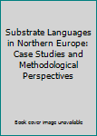 Hardcover Substrate Languages in Northern Europe: Case Studies and Methodological Perspectives Book