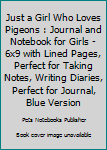 Paperback Just a Girl Who Loves Pigeons : Journal and Notebook for Girls - 6x9 with Lined Pages, Perfect for Taking Notes, Writing Diaries, Perfect for Journal, Blue Version Book