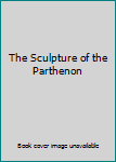 Unknown Binding The Sculpture of the Parthenon Book