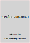 Unknown Binding ESPAÑOL PRIMARIA 1 [Spanish] Book