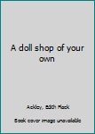 Unknown Binding A doll shop of your own Book