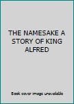 THE NAMESAKE A STORY OF KING ALFRED