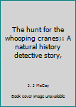 Hardcover The hunt for the whooping cranes;: A natural history detective story, Book