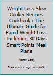 Paperback Weight Loss Slow Cooker Recipes Cookbook : The Ultimate Guide for Rapid Weight Loss Including 30 Days Smart Points Meal Plans Book