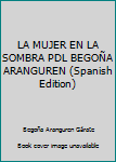 Paperback LA MUJER EN LA SOMBRA PDL BEGOÑA ARANGUREN (Spanish Edition) [Spanish] Book