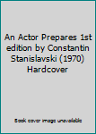 An Actor Prepares 1st edition by Constantin Stanislavski (1970) Hardcover