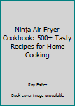 Paperback Ninja Air Fryer Cookbook: 500+ Tasty Recipes for Home Cooking Book