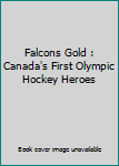Hardcover Falcons Gold : Canada's First Olympic Hockey Heroes Book