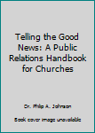 Hardcover Telling the Good News: A Public Relations Handbook for Churches Book
