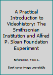 Hardcover A Practical Introduction to Videohistory: The Smithsonian Institution and Alfred P. Sloan Foundation Experiment Book