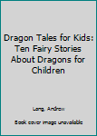 Paperback Dragon Tales for Kids: Ten Fairy Stories About Dragons for Children Book