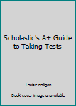 Paperback Scholastic's A+ Guide to Taking Tests Book