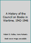 Hardcover A History of the Council on Books in Wartime, 1942-1946 Book