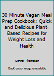 Paperback 30-Minute Vegan Meal Prep Cookbook: Quick and Delicious Plant-Based Recipes for Weight Loss and Health Book