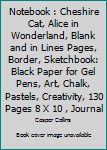 Notebook : Cheshire Cat, Alice in Wonderland, Blank and in Lines Pages, Border, Sketchbook: Black Paper for Gel Pens, Art, Chalk, Pastels, Creativity, 130 Pages 8 X 10 , Journal