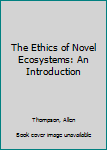 The Ethics of Novel Ecosystems: An Introduction