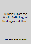 Miracles From the Vault: Anthology of Underground Cures
