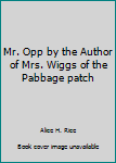 Hardcover Mr. Opp by the Author of Mrs. Wiggs of the Pabbage patch Book