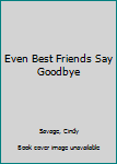 Even Best Friends Say Goodbye (Forever Friends Series : No 8) - Book #8 of the Forever Friends Club