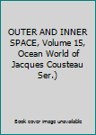 Unknown Binding OUTER AND INNER SPACE, Volume 15, Ocean World of Jacques Cousteau Ser.) Book