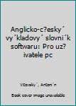 Anglicko-cesky vykladovy slovnik softwaru: Pro uzivatele pc