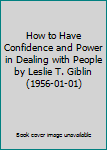 How to Have Confidence and Power in Dealing with People by Leslie T. Giblin (1956-01-01)