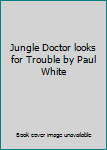 Jungle Doctor looks for Trouble by Paul White