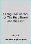 Hardcover A Long Look Ahead; or The First Stroke and the Last Book