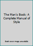 Hardcover The Man's Book: A Complete Manual of Style Book