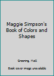 Paperback Maggie Simpson's Book of Colors and Shapes Book