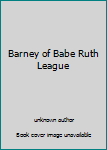 Unknown Binding Barney of Babe Ruth League Book