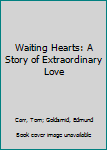 Hardcover Waiting Hearts: A Story of Extraordinary Love Book
