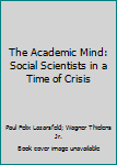 Hardcover The Academic Mind: Social Scientists in a Time of Crisis Book