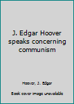 J. Edgar Hoover Speaks Concerning Communism