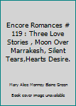 Encore Romances # 119 : Three Love Stories , Moon Over Marrakesh, Silent Tears,Hearts Desire.