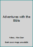 Adventures with the Bible