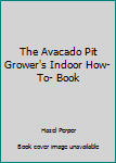 Hardcover The Avacado Pit Grower's Indoor How-To- Book