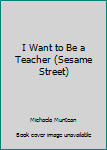 Paperback I Want to Be a Teacher (Sesame Street) Book