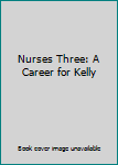 Hardcover Nurses Three: A Career for Kelly Book