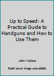 Paperback Up to Speed: A Practical Guide to Handguns and How to Use Them Book