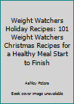 Paperback Weight Watchers Holiday Recipes: 101 Weight Watchers Christmas Recipes for a Healthy Meal Start to Finish Book