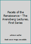 Facets of the Renaissance - The Arensberg Lectures, First Series