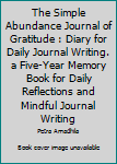 The Simple Abundance Journal of Gratitude : Diary for Daily Journal Writing. a Five-Year Memory Book for Daily Reflections and Mindful Journal Writing