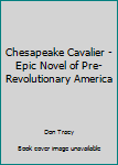 Paperback Chesapeake Cavalier - Epic Novel of Pre-Revolutionary America Book