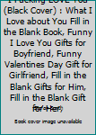 I Fucking LOVE You (Black Cover) : What I Love about You Fill in the Blank Book, Funny I Love You Gifts for Boyfriend, Funny Valentines Day Gift for Girlfriend, Fill in the Blank Gifts for Him, Fill i
