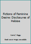 Hardcover Fictions of Feminine Desire: Disclosures of Heloise Book